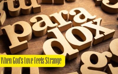 When God’s Love Seems Strange | Understanding Divine Paradoxes in Scripture